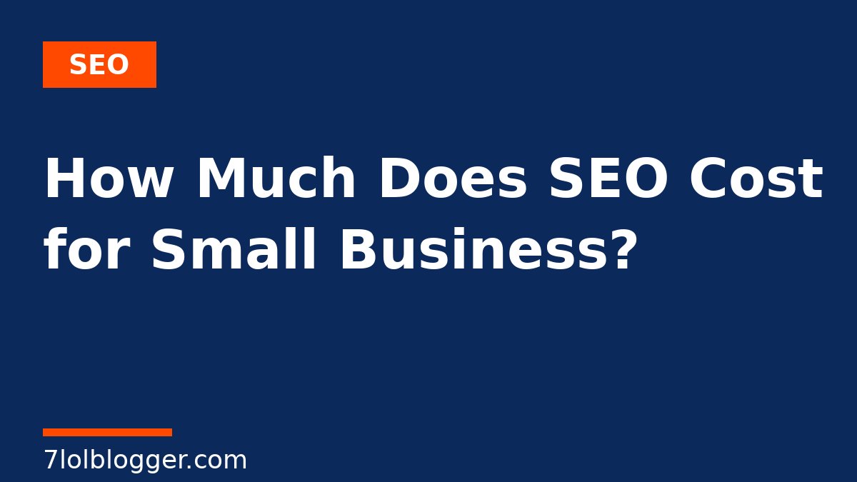 How Much Does SEO Cost for Small Business? - 7lolblogger article graphic