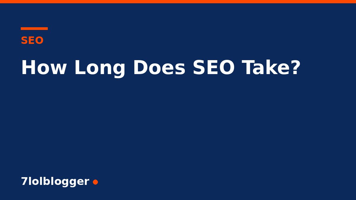 how long does SEO take - 7lolblogger article graphic